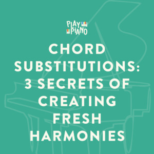 Chord Substitutions: 3 Secrets of Creating Fresh Harmonies