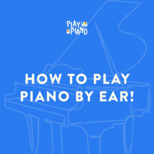 How To Play Piano By Ear!